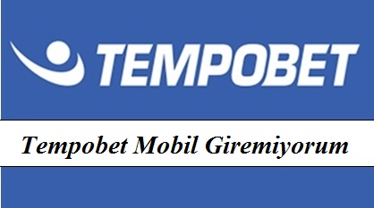 Tempobet Mobil Giremiyorum