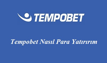 Tempobet Nasıl Para Yatırırım?