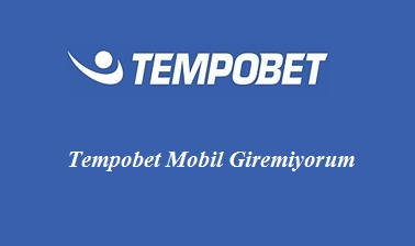 Tempobet Mobil Giremiyorum