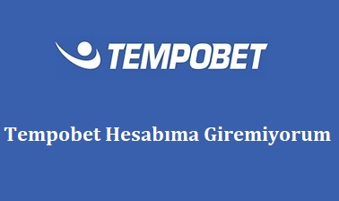 Tempobet Hesabıma Giremiyorum