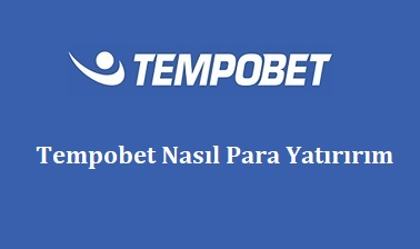 Tempobet Nasıl Para Yatırırım?