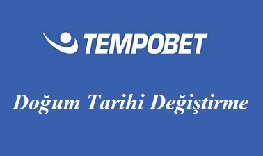 Tempobet Doğum Tarihi Değiştirme