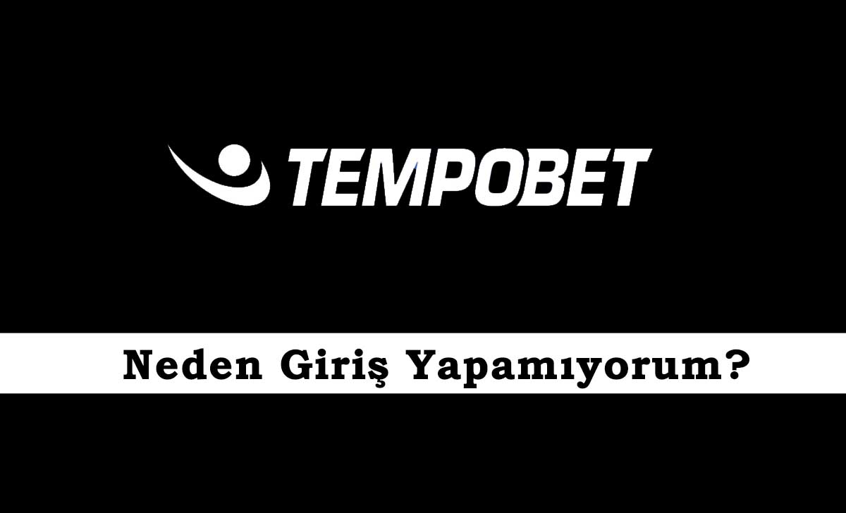 Tempobet Neden Giriş Yapamıyorum?