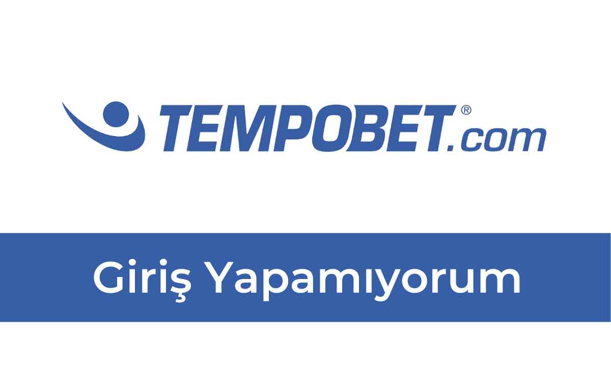 Tempobet Giriş Yapamıyorum